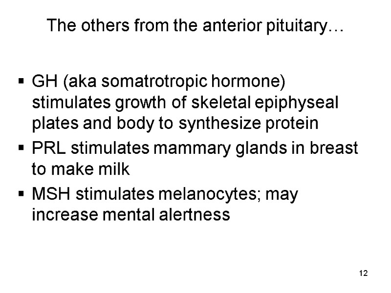 12 The others from the anterior pituitary… GH (aka somatrotropic hormone) stimulates growth of